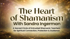 The Heart of Shamanism The Heart of Shamanism - Module 8 w/Gina Kearney